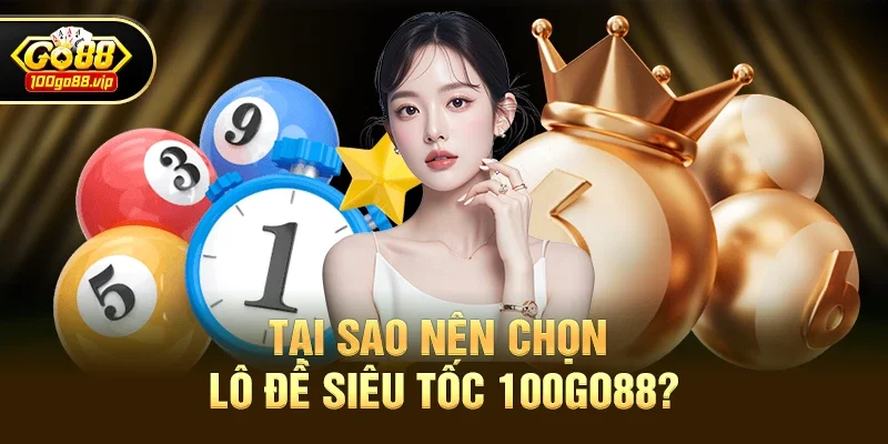 Tại Sao Nên Chọn Lô đề siêu tốc 100go88?