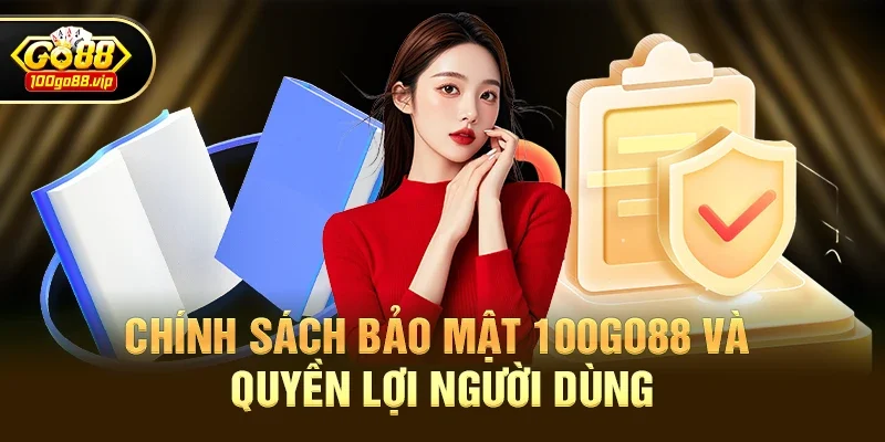 Chính Sách Bảo Mật 100go88 Và Quyền Lợi Người Dùng