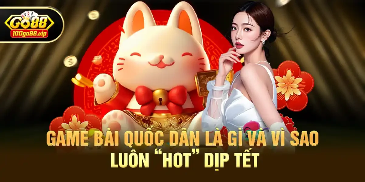 Game bài quốc dân là gì và vì sao luôn hot dịp Tết