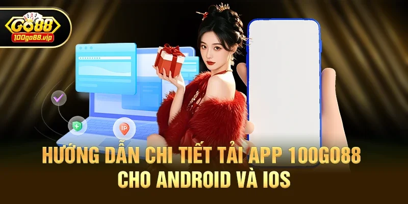 Hướng dẫn chi tiết Tải app 100go88 cho Android và iOS