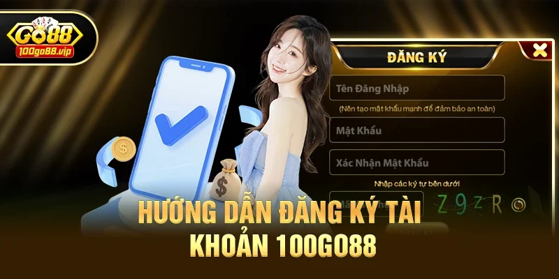 Hướng Dẫn Đăng Ký Tài Khoản 100go88 Nhanh Chóng Chỉ Trong 1 Phút