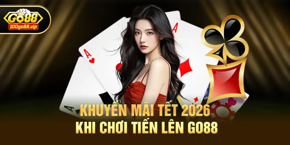 Khuyến Mãi Tết 2026 Khi Chơi Tiến Lên Go88