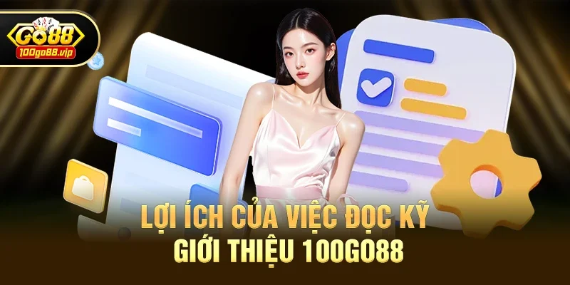Lợi ích của việc đọc kỹ Giới Thiệu 100go88