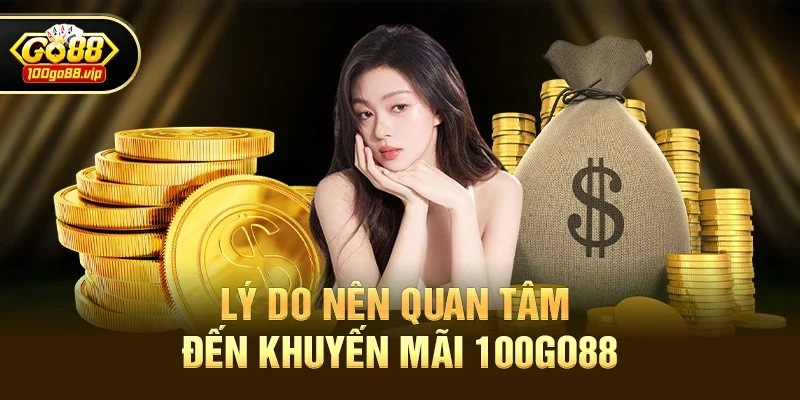 Lý do nên quan tâm đến Khuyến Mãi 100go88