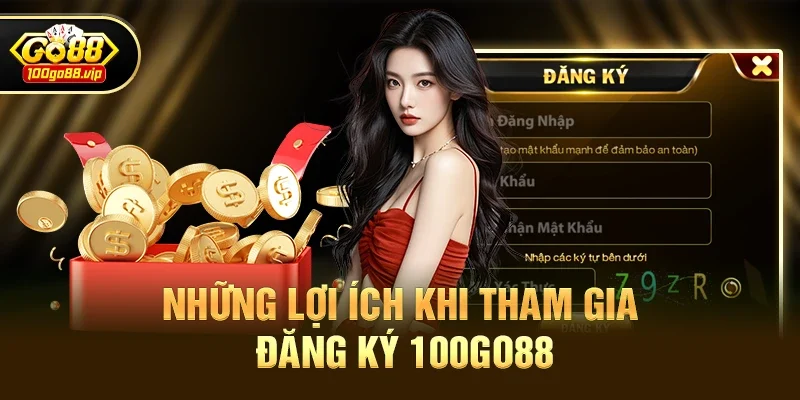 Những Lợi Ích Khi Tham Gia Đăng Ký 100go88