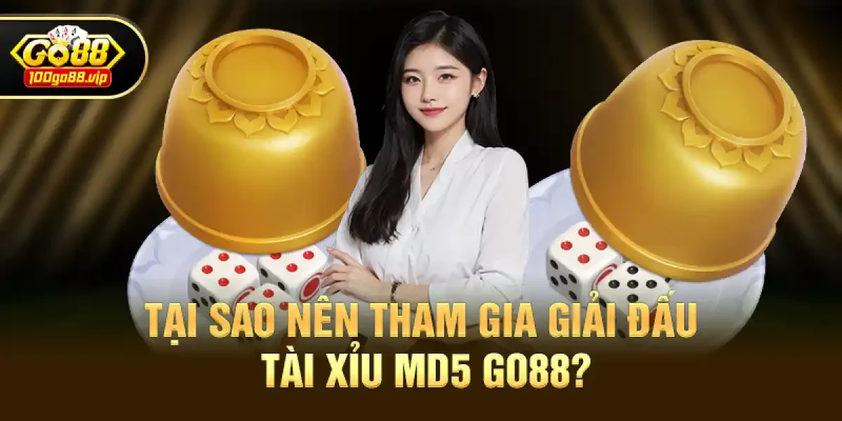 Tại sao nên tham gia giải đấu Tài Xỉu MD5 Go88?